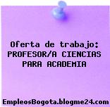 Oferta de trabajo: PROFESOR/A CIENCIAS PARA ACADEMIA