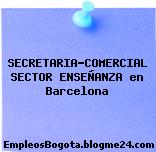 SECRETARIA-COMERCIAL SECTOR ENSEÑANZA en Barcelona