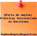 Oferta de empleo: Prácticas Secretariado en Barcelona