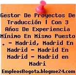 Gestor De Proyectos De Traducción | Con 3 Años De Experiencia Mínimo En Mismo Puesto . – Madrid, Madrid En Madrid – Madrid En Madrid – Madrid en Madri