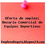 Oferta de empleo: Becario Comercial de Equipos Deportivos