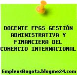 DOCENTE FPGS GESTIÓN ADMINISTRATIVA Y FINANCIERA DEL COMERCIO INTERNACIONAL