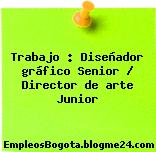 Trabajo : Diseñador gráfico Senior / Director de arte Junior