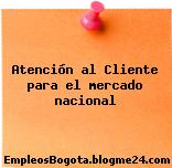Atención al Cliente para el mercado nacional