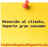 Atención al cliente. Soporte gran consumo