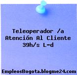 Teleoperador /a Atención Al Cliente 39h/s L-d
