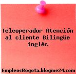 Teleoperador Atención al cliente Bilingüe inglés