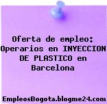 Oferta de empleo: Operarios en INYECCION DE PLASTICO en Barcelona
