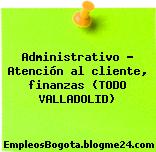 Administrativo – Atención al cliente, finanzas (TODO VALLADOLID)