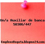Un/a Auxiliar de banca 50306/447