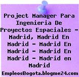 Project Manager Para Ingenieria De Proyectos Espaciales – Madrid, Madrid En Madrid – Madrid En Madrid – Madrid En Madrid – Madrid en Madrid