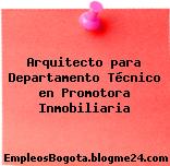 Arquitecto para Departamento Técnico en Promotora Inmobiliaria