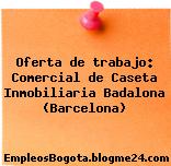 Oferta de trabajo: Comercial de Caseta Inmobiliaria Badalona (Barcelona)
