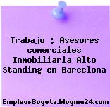 Trabajo : Asesores comerciales Inmobiliaria Alto Standing en Barcelona