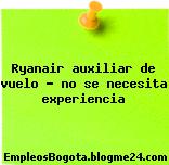 Ryanair auxiliar de vuelo ? no se necesita experiencia