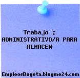 Trabajo : ADMINISTRATIVO/A PARA ALMACEN