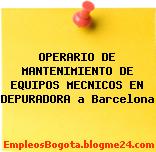 OPERARIO DE MANTENIMIENTO DE EQUIPOS MECNICOS EN DEPURADORA a Barcelona