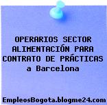 OPERARIOS SECTOR ALIMENTACIÓN PARA CONTRATO DE PRÁCTICAS a Barcelona