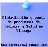 Distribución y venta de productos de Belleza y Salud en Vizcaya