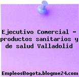 Ejecutivo Comercial – productos sanitarios y de salud Valladolid