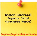 Gestor Comercial Seguros Salud (proyecto Nuevo)