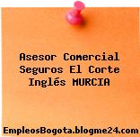 Asesor Comercial Seguros El Corte Inglés MURCIA