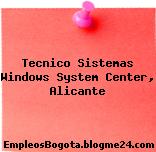 Tecnico Sistemas Windows System Center, Alicante