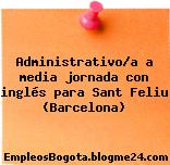 Administrativo/a a media jornada con inglés para Sant Feliu (Barcelona)