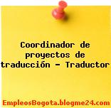Coordinador de proyectos de traducción – Traductor