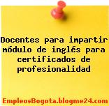 Docentes para impartir módulo de inglés para certificados de profesionalidad
