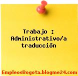 Trabajo : Administrativo/a traducción