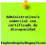 Administrativo/a comercial con certificado de discapacidad