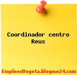 Coordinador centro Reus