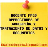 DOCENTE FPGS OPERACIONES DE GRABACIÓN Y TRATAMIENTO DE DATOS Y DOCUMENTOS