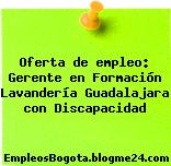 Oferta de empleo: Gerente en Formación Lavandería Guadalajara con Discapacidad