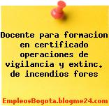 Docente para formacion en certificado operaciones de vigilancia y extinc. de incendios fores